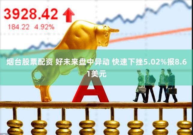 烟台股票配资 好未来盘中异动 快速下挫5.02%报8.61美元