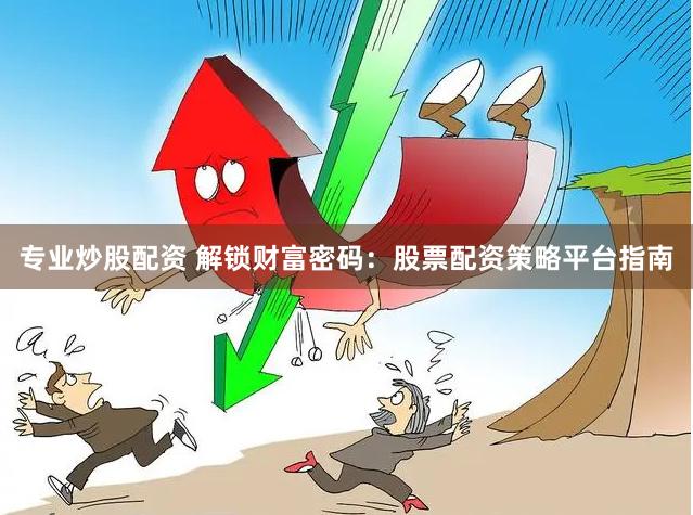 专业炒股配资 解锁财富密码：股票配资策略平台指南