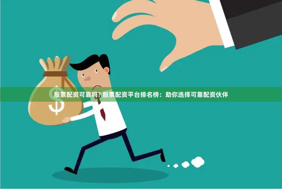股票配资可靠吗? 股票配资平台排名榜：助你选择可靠配资伙伴