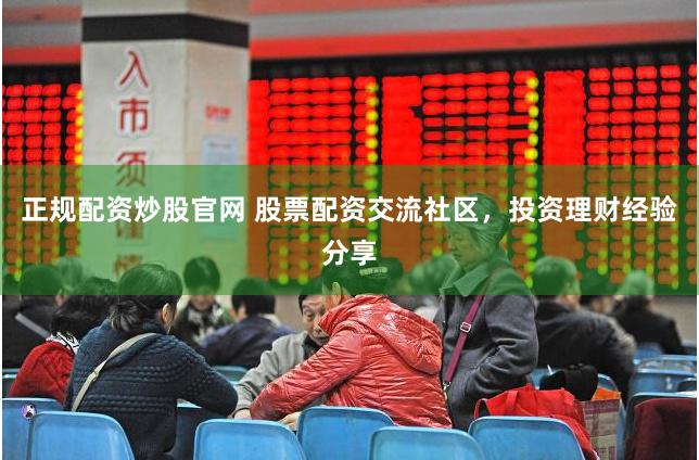 正规配资炒股官网 股票配资交流社区，投资理财经验分享